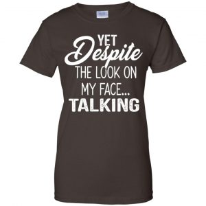 Yet Despite The Look On My Face ... Talking T-Shirts, Hoodie, Tank 23
