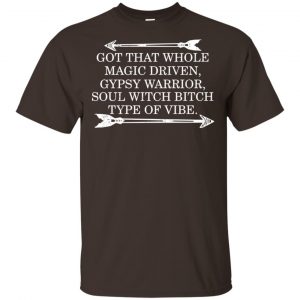 Got That Whole Magic Driven Gypsy Warrior Soul Witch Bitch Type Of Vibe T-Shirts, Hoodie, Tank Apparel 2