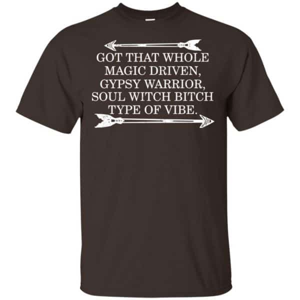 Got That Whole Magic Driven Gypsy Warrior Soul Witch Bitch Type Of Vibe T-Shirts, Hoodie, Tank Apparel 4