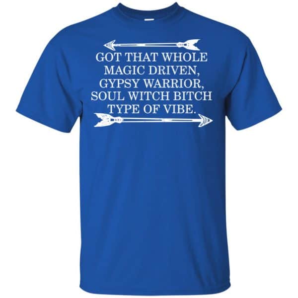 Got That Whole Magic Driven Gypsy Warrior Soul Witch Bitch Type Of Vibe T-Shirts, Hoodie, Tank Apparel 5