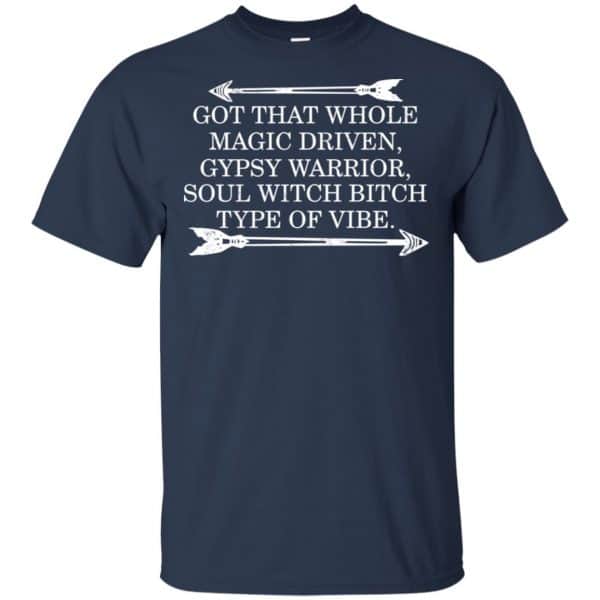 Got That Whole Magic Driven Gypsy Warrior Soul Witch Bitch Type Of Vibe T-Shirts, Hoodie, Tank Apparel 6
