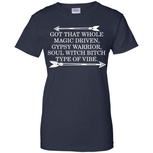 Got That Whole Magic Driven Gypsy Warrior Soul Witch Bitch Type Of Vibe T-Shirts, Hoodie, Tank Apparel 13