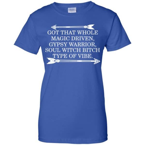 Got That Whole Magic Driven Gypsy Warrior Soul Witch Bitch Type Of Vibe T-Shirts, Hoodie, Tank Apparel 14