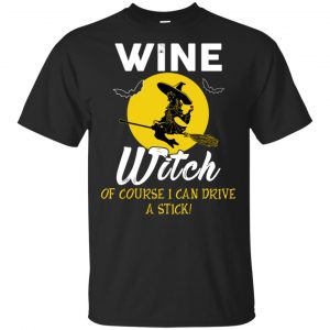 Wine Witch Of Course I Can Driver A Stick T-Shirts, Hoodie, Tank Apparel