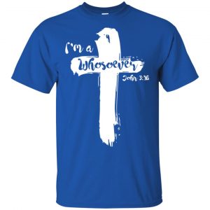 I'm A Whosoever John 3:16 T-Shirts, Hoodie, Tank 16