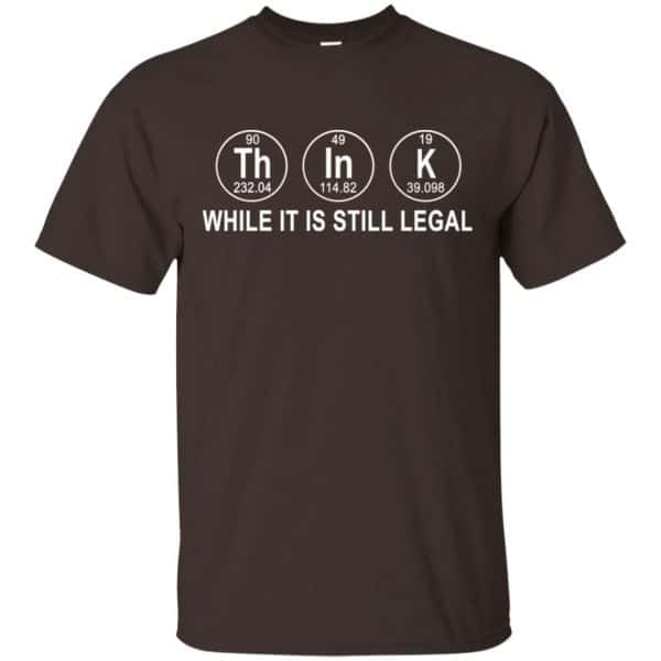 Think While It Is Still Legal T-Shirts, Hoodie, Tank Apparel 4