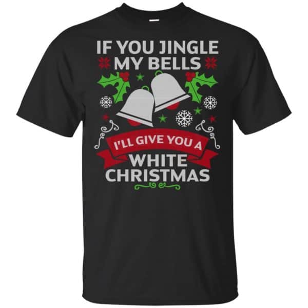 If You Jingle My Bells I'll Give You A White Christmas T-Shirts, Hoodie, Tank 3