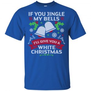 If You Jingle My Bells I'll Give You A White Christmas T-Shirts, Hoodie, Tank 16 If You Jingle My Bells I'll Give You A White Christmas T-Shirts, Hoodie, Tank 16