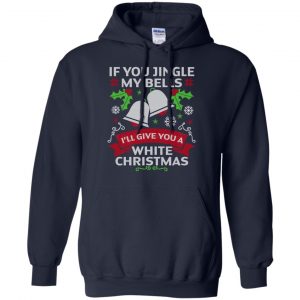 If You Jingle My Bells I'll Give You A White Christmas T-Shirts, Hoodie, Tank 19 If You Jingle My Bells I'll Give You A White Christmas T-Shirts, Hoodie, Tank 19