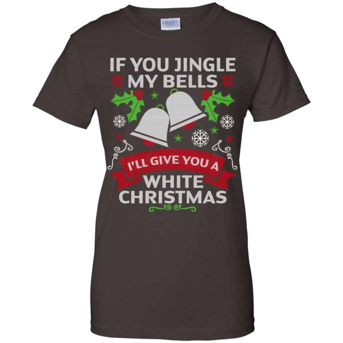 If You Jingle My Bells I'll Give You A White Christmas T-Shirts, Hoodie ...