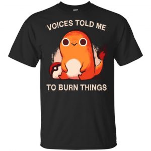 Voices Told Me To Burn Things Shirt, Hoodie, Tank Apparel
