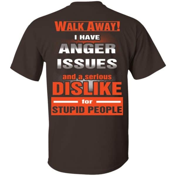 Walk Away I Have Anger Issues And A Serious Dislike For Stupid People T-Shirts, Hoodie, Tank Apparel 4