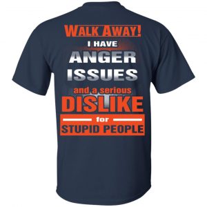 Walk Away I Have Anger Issues And A Serious Dislike For Stupid People T-Shirts, Hoodie, Tank 9