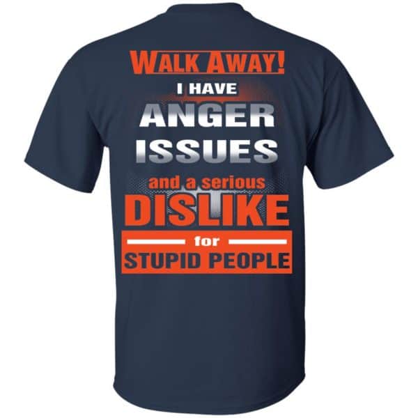 Walk Away I Have Anger Issues And A Serious Dislike For Stupid People T-Shirts, Hoodie, Tank Apparel 6