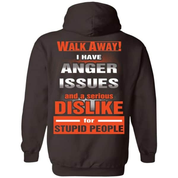 Walk Away I Have Anger Issues And A Serious Dislike For Stupid People T-Shirts, Hoodie, Tank Apparel 9