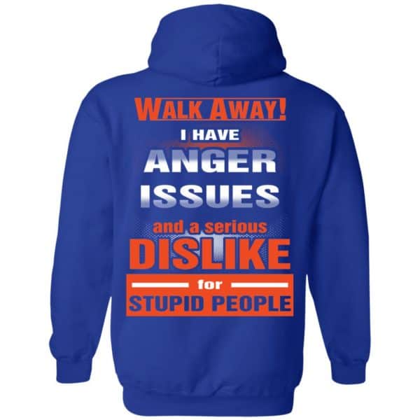 Walk Away I Have Anger Issues And A Serious Dislike For Stupid People T-Shirts, Hoodie, Tank Apparel 10