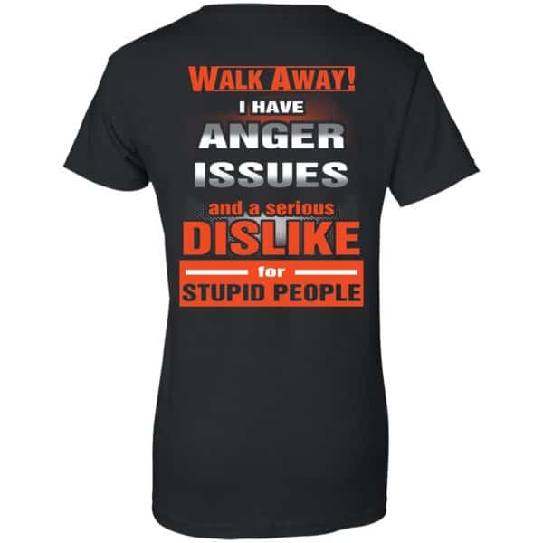 Walk Away I Have Anger Issues And A Serious Dislike For Stupid People T-Shirts, Hoodie, Tank Apparel 11