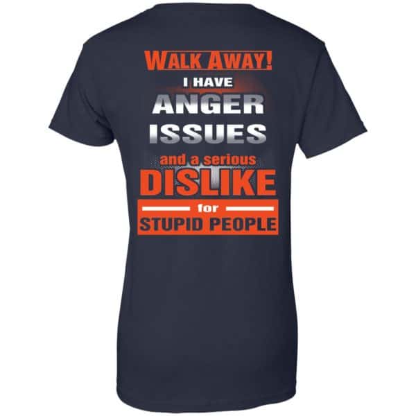 Walk Away I Have Anger Issues And A Serious Dislike For Stupid People T-Shirts, Hoodie, Tank Apparel 13