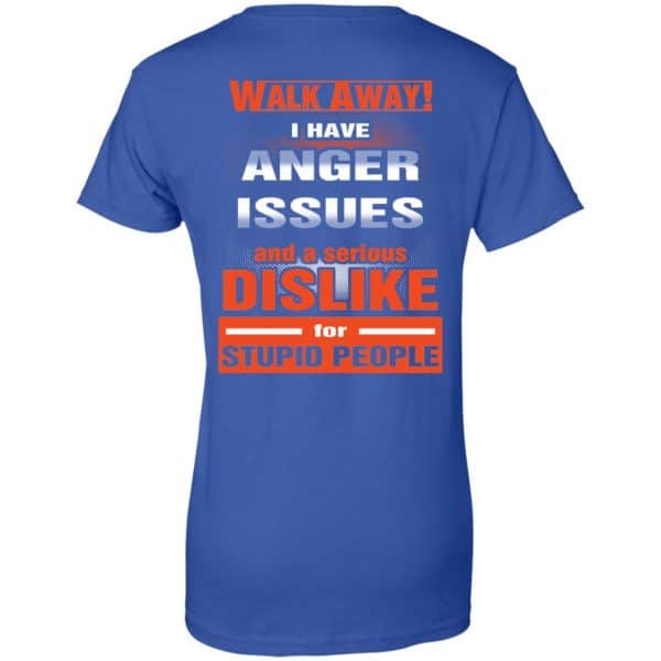 Walk Away I Have Anger Issues And A Serious Dislike For Stupid People T-Shirts, Hoodie, Tank Apparel 14