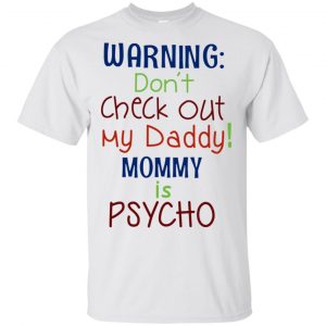 Warning: Don’t Check Out My Daddy Mommy is Psycho T-Shirts, Hoodie, Tank Apparel 2