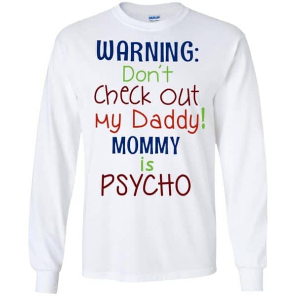Warning: Don’t Check Out My Daddy Mommy is Psycho T-Shirts, Hoodie, Tank Apparel 7
