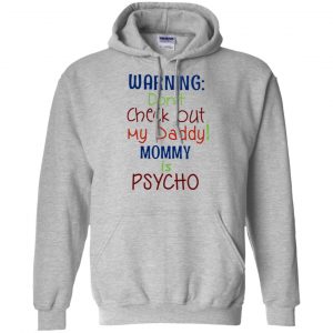 Warning: Don't Check Out My Daddy Mommy is Psycho T-Shirts, Hoodie, Tank 20