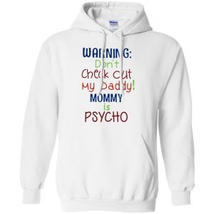 Warning: Don't Check Out My Daddy Mommy is Psycho T-Shirts, Hoodie, Tank 21