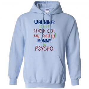 Warning: Don't Check Out My Daddy Mommy is Psycho T-Shirts, Hoodie, Tank 22