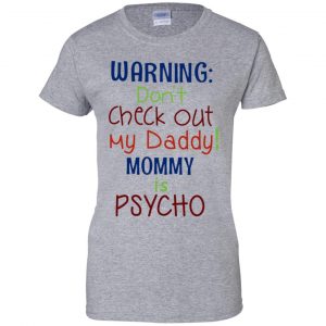 Warning: Don't Check Out My Daddy Mommy is Psycho T-Shirts, Hoodie, Tank 23