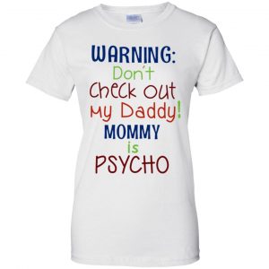 Warning: Don't Check Out My Daddy Mommy is Psycho T-Shirts, Hoodie, Tank 24