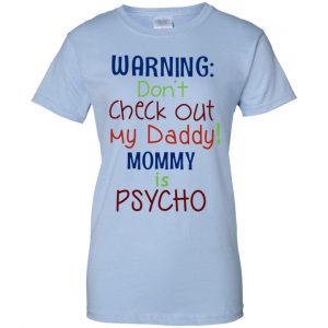 Warning: Don't Check Out My Daddy Mommy is Psycho T-Shirts, Hoodie, Tank 25