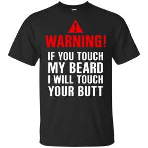 Warning If You Touch My Beard I Will Touch Your Butt T-Shirts, Hoodie, Tank Apparel