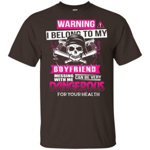 Warning I Belong To My Boyfriend Messing With Me Can Be Very Dangerous For Your Health T-Shirts, Hoodie, Tank Apparel 2