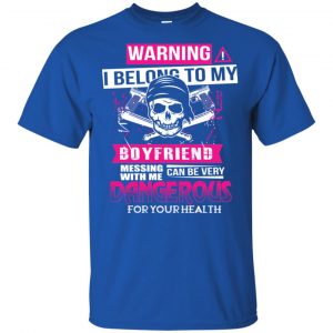 Warning I Belong To My Boyfriend Messing With Me Can Be Very Dangerous For Your Health T-Shirts, Hoodie, Tank 16 Warning I Belong To My Boyfriend Messing With Me Can Be Very Dangerous For Your Health T-Shirts, Hoodie, Tank 16