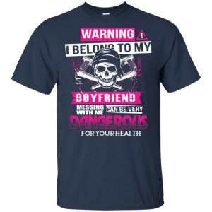 Warning I Belong To My Boyfriend Messing With Me Can Be Very Dangerous For Your Health T-Shirts, Hoodie, Tank 17 Warning I Belong To My Boyfriend Messing With Me Can Be Very Dangerous For Your Health T-Shirts, Hoodie, Tank 17