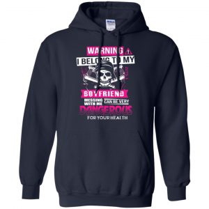 Warning I Belong To My Boyfriend Messing With Me Can Be Very Dangerous For Your Health T-Shirts, Hoodie, Tank 19 Warning I Belong To My Boyfriend Messing With Me Can Be Very Dangerous For Your Health T-Shirts, Hoodie, Tank 19