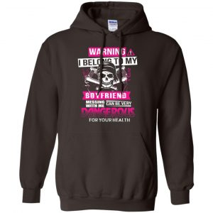 Warning I Belong To My Boyfriend Messing With Me Can Be Very Dangerous For Your Health T-Shirts, Hoodie, Tank 20 Warning I Belong To My Boyfriend Messing With Me Can Be Very Dangerous For Your Health T-Shirts, Hoodie, Tank 20
