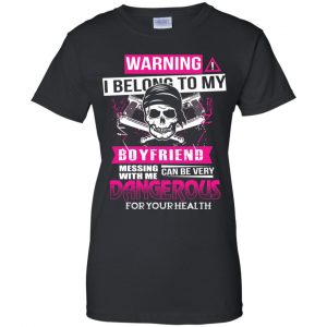 Warning I Belong To My Boyfriend Messing With Me Can Be Very Dangerous For Your Health T-Shirts, Hoodie, Tank 22 Warning I Belong To My Boyfriend Messing With Me Can Be Very Dangerous For Your Health T-Shirts, Hoodie, Tank 22