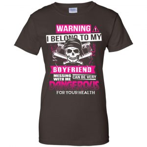 Warning I Belong To My Boyfriend Messing With Me Can Be Very Dangerous For Your Health T-Shirts, Hoodie, Tank 23 Warning I Belong To My Boyfriend Messing With Me Can Be Very Dangerous For Your Health T-Shirts, Hoodie, Tank 23