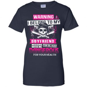 Warning I Belong To My Boyfriend Messing With Me Can Be Very Dangerous For Your Health T-Shirts, Hoodie, Tank 24 Warning I Belong To My Boyfriend Messing With Me Can Be Very Dangerous For Your Health T-Shirts, Hoodie, Tank 24