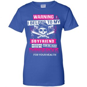 Warning I Belong To My Boyfriend Messing With Me Can Be Very Dangerous For Your Health T-Shirts, Hoodie, Tank 25 Warning I Belong To My Boyfriend Messing With Me Can Be Very Dangerous For Your Health T-Shirts, Hoodie, Tank 25