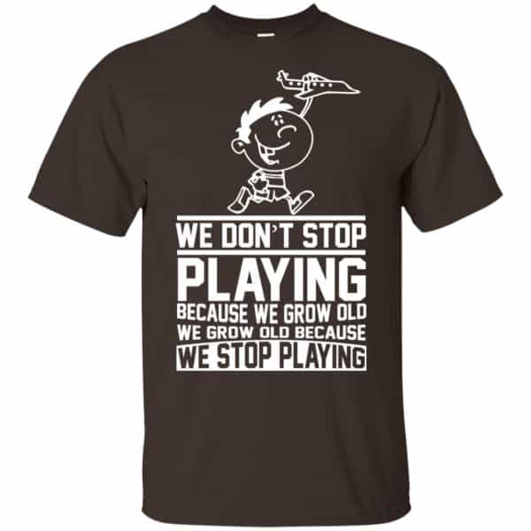 We Don’t Stop Playing Because We Grow Old We Grow Old Because We Stop Playing T-Shirts, Hoodie, Tank Apparel 4
