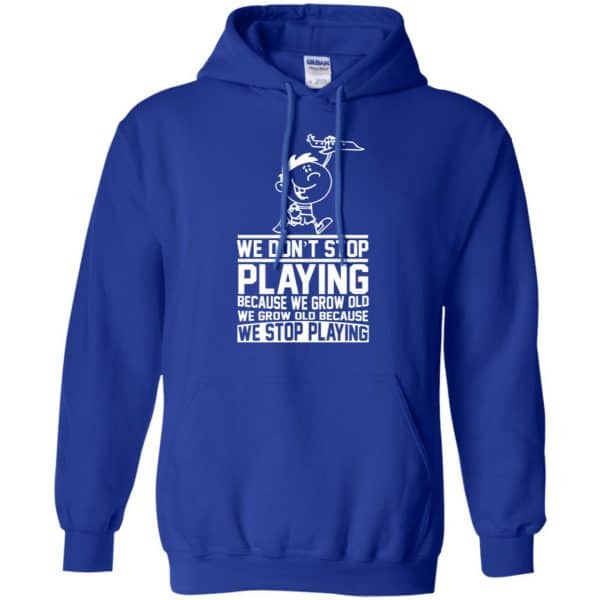 We Don’t Stop Playing Because We Grow Old We Grow Old Because We Stop Playing T-Shirts, Hoodie, Tank Apparel 10