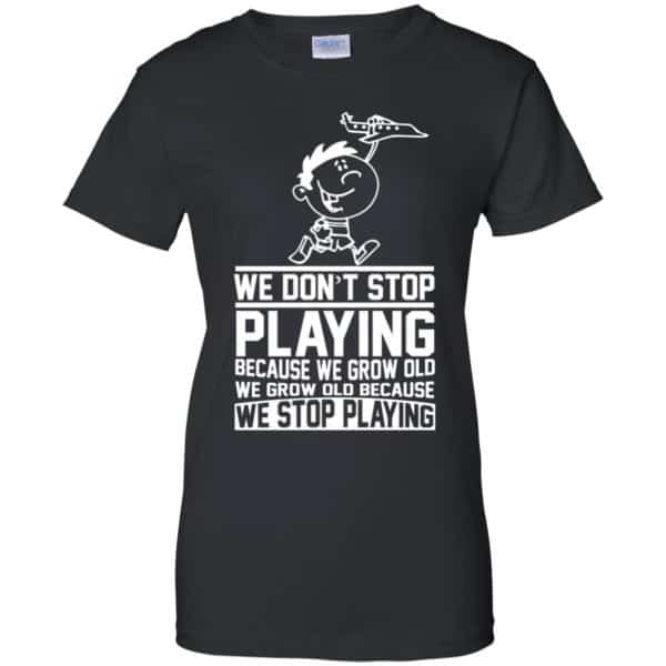 We Don’t Stop Playing Because We Grow Old We Grow Old Because We Stop Playing T-Shirts, Hoodie, Tank Apparel 11