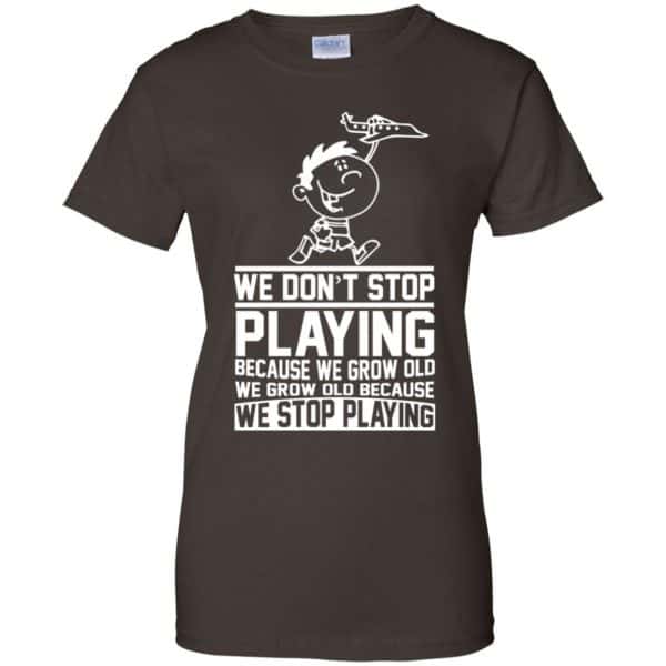 We Don’t Stop Playing Because We Grow Old We Grow Old Because We Stop Playing T-Shirts, Hoodie, Tank Apparel 12