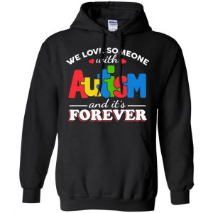 Autism: We Love Someone With Autism And It's Forever T-Shirts, Hoodie, Tank 18