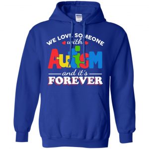 Autism: We Love Someone With Autism And It's Forever T-Shirts, Hoodie, Tank 21