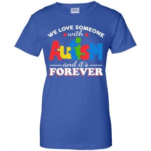 Autism: We Love Someone With Autism And It's Forever T-Shirts, Hoodie, Tank 25