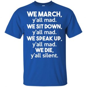 We March Y'all Mad We Sit Down Y'all Down Y'all Mad Shirt, Hoodie, Tank 16