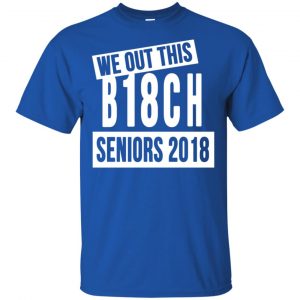 We Out This B18CH Seniors 2018 Class Of 2018 Slogans T-Shirts, Hoodie, Tank 8
